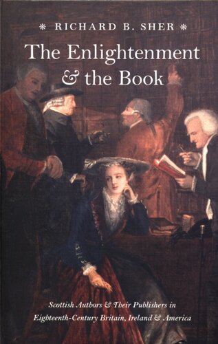 The Enlightenment & the book: Scottish authors & their publishers in eighteenth-century Britain, Ireland, & America