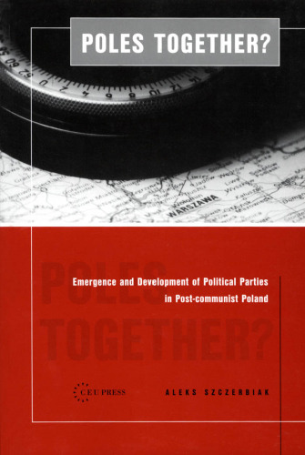 Poles Together: The Emergence and Development of Political Parties in Post-Communist Poland