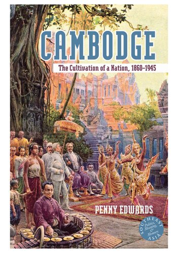 Cambodge: The Cultivation of a Nation, 1860-1945