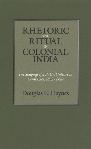 Rhetoric and ritual in colonial India: the shaping of a public culture in Surat City, 1852-1928