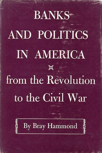 Banks and politics in America: from the Revolution to the Civil War