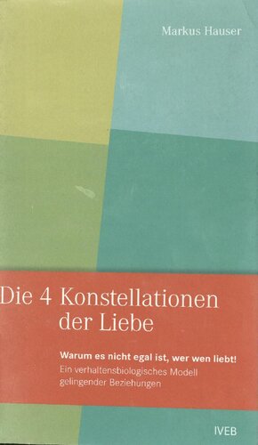 Hauser, Markus: Die 4 Konstellationen der Liebe. Warum es nicht egal ist, wer wen liebt. Ein verhaltensbiologisches Modell gelingender Beziehungen