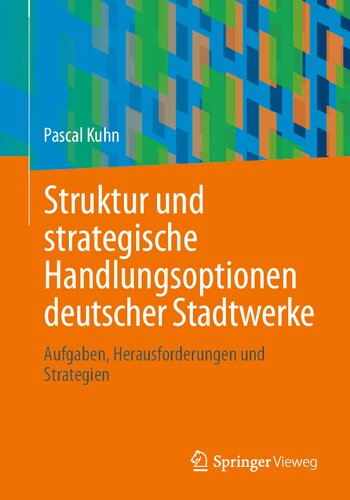 Struktur und strategische Handlungsoptionen deutscher Stadtwerke: Aufgaben, Herausforderungen und Strategien