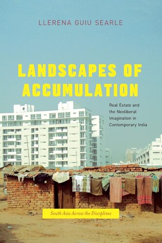 Landscapes of Accumulation: Real Estate and the Neoliberal Imagination in Contemporary India (South Asia Across the Disciplines)