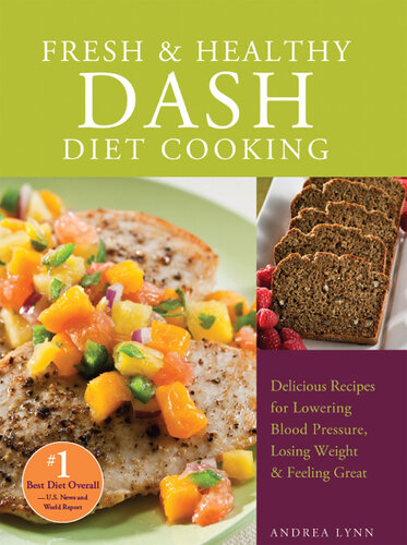 Fresh and Healthy DASH Diet Cooking: 101 Delicious Recipes for Lowering Blood Pressure, Losing Weight and Feeling Great