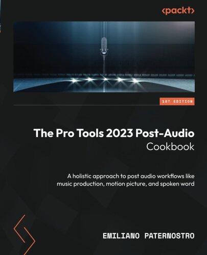 The Pro Tools 2023 Post-Audio Cookbook: A holistic approach to post audio workflows like music production, motion picture, and spoken word