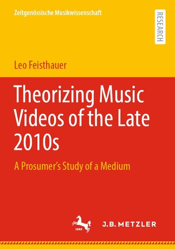 Theorizing Music Videos of the Late 2010s: A Prosumer’s Study of a Medium (Zeitgenössische Musikwissenschaft)