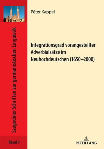 Integrationsgrad vorangestellter Adverbialsaetze im Neuhochdeutschen (1650–2000) (Szegediner Schriften zur germanistischen Linguistik 9) (German Edition)