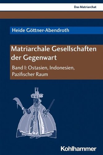 Matriarchale Gesellschaften der Gegenwart: Band I: Ostasien, Indonesien, Pazifischer Raum