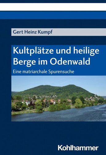 Kultplätze und heilige Berge im Odenwald: Eine matriarchale Spurensuche