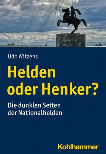 Helden oder Henker?: Die dunklen Seiten der Nationalhelden