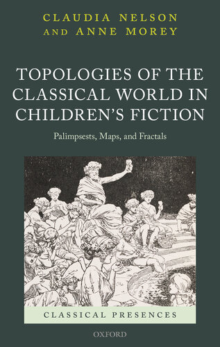 Topologies of the Classical World in Children's Fiction: Palimpsests, Maps, and Fractals (Classical Presences)