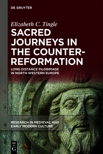 Sacred Journeys in the Counter-Reformation: Long-Distance Pilgrimage in Northwest Europe (Research in Medieval and Early Modern Culture Book 27)