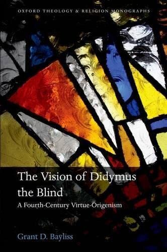 The Vision of Didymus the Blind: A Fourth-Century Virtue-Origenism (Oxford Theology and Religion Monographs)