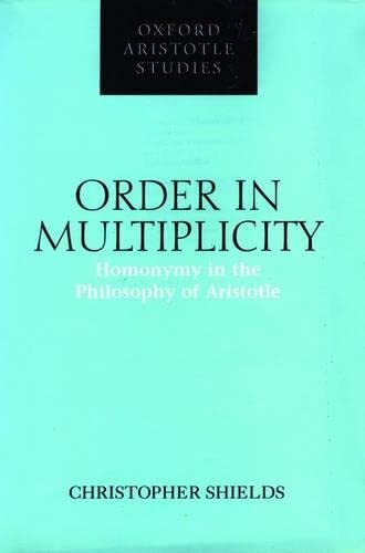 Order in Multiplicity: Homonymy in the Philosophy of Aristotle (Oxford Aristotle Studies Series)