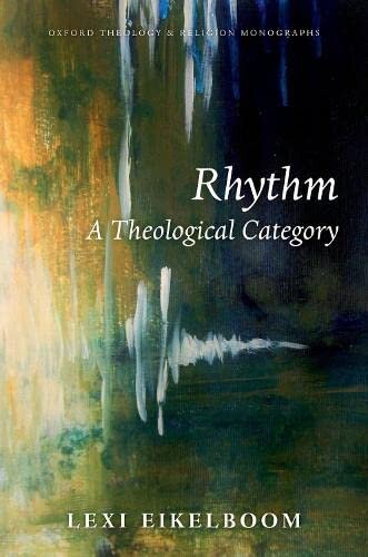 Rhythm: A Theological Category (Oxford Theology and Religion Monographs)