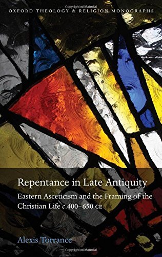 Repentance in Late Antiquity: Eastern Asceticism and the Framing of the Christian Life c.400-650 CE (Oxford Theology and Religion Monographs)