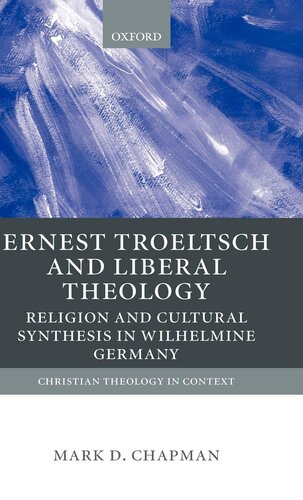 Ernst Troeltsch and Liberal Theology: Religion and Cultural Synthesis in Wilhelmine Germany (Christian Theology in Context)