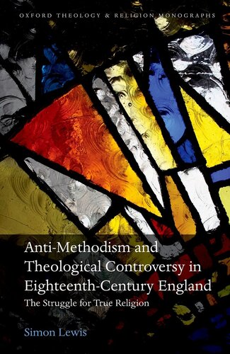 Anti-Methodism and Theological Controversy in Eighteenth-Century England: The Struggle for True Religion (Oxford Theology and Religion Monographs)