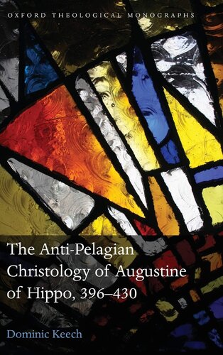 The Anti-Pelagian Christology of Augustine of Hippo, 396-430 (Oxford Theological Monographs)