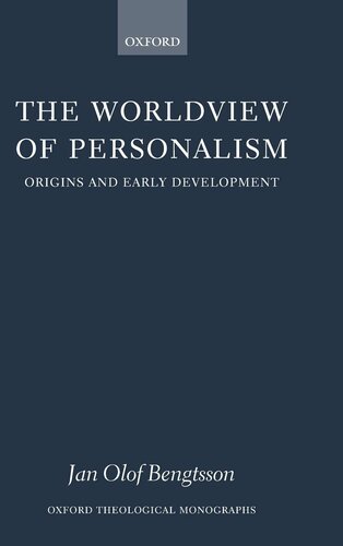 The Worldview of Personalism: Origins and Early Development (Oxford Theology and Religion Monographs)