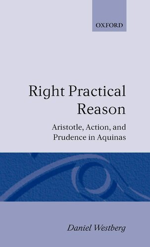 Right Practical Reason: Aristotle, Action, and Prudence in Aquinas (Oxford Theology and Religion Monographs)