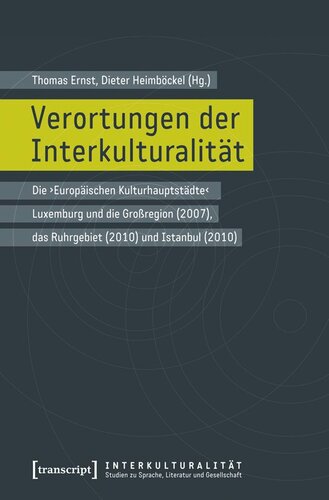 Verortungen der Interkulturalität: Die ›Europäischen Kulturhauptstädte‹ Luxemburg und die Großregion (2007), das Ruhrgebiet (2010) und Istanbul (2010)