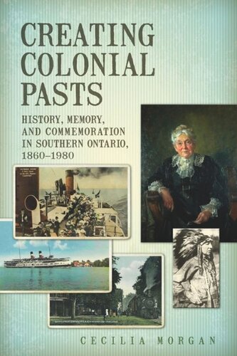 Creating Colonial Pasts: History, Memory, and Commemoration in Southern Ontario, 1860-1980