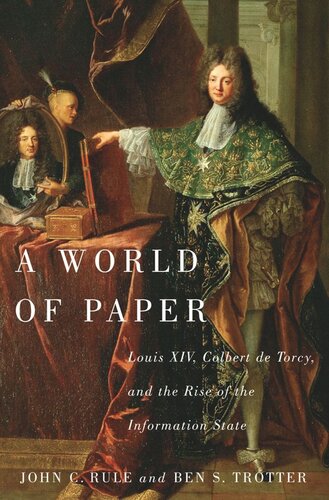 A World of Paper: Louis XIV, Colbert de Torcy, and the Rise of the Information State