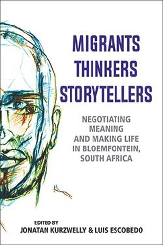 Migrants, Thinkers, Storytellers: Negotiating Meaning and Making Life in Bloemfontein, South Africa