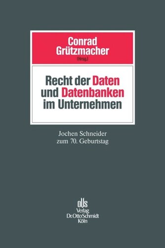 Recht der Daten und Datenbanken im Unternehmen: Zugleich Festgabe Jochen Schneider zum 70. Geburtstag