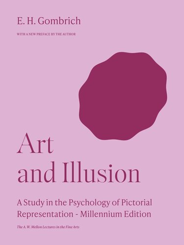 Art and Illusion: A Study in the Psychology of Pictorial Representation - Millennium Edition