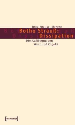 Botho Strauß: Dissipation: Die Auflösung von Wort und Objekt