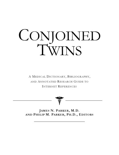 Conjoined Twins - A Medical Dictionary, Bibliography, and Annotated Research Guide to Internet References