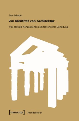 Zur Identität von Architektur: Vier zentrale Konzeptionen architektonischer Gestaltung