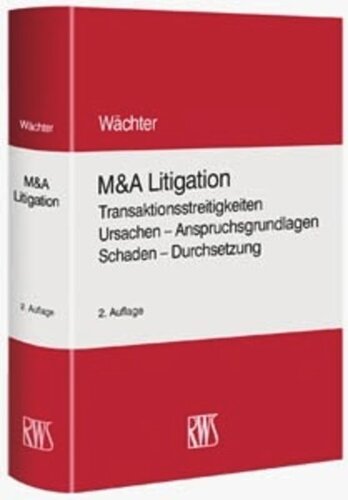 M & A Litigation: Transaktionsstreitigkeiten Ursachen – Anspruchsgrundlagen – Schaden – Durchsetzung