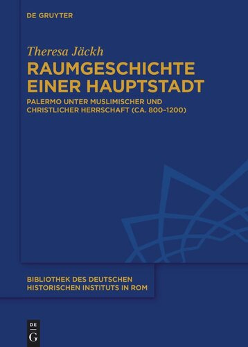 Raumgeschichte einer Hauptstadt: Palermo unter muslimischer und christlicher Herrschaft (ca. 800–1200)