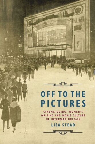 Off to the Pictures: Cinemagoing, Women’s Writing and Movie Culture in Interwar Britain