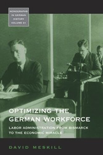 Optimizing the German Workforce: Labor Administration from Bismarck to the Economic Miracle