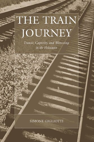 The Train Journey: Transit, Captivity, and Witnessing in the Holocaust