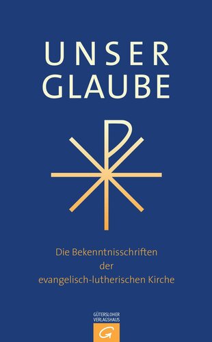 Unser Glaube: Die Bekenntnisschriften der evangelisch-lutherischen Kirche. Ausgabe für die Gemeinde