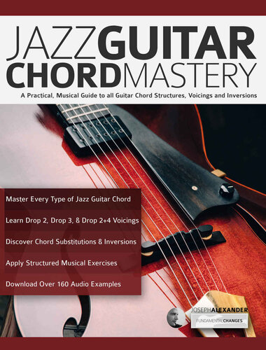 Jazz Guitar Chord Mastery: A Practical, Musical Guide to All Chord Structures, Voicings and Inversions (Learn How to Play Jazz Guitar)