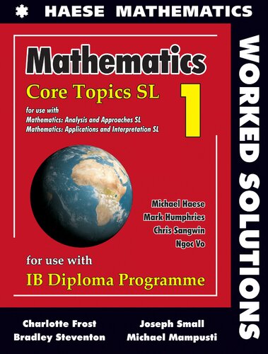 Mathematics Core Topics for the IB Diploma SL 1 Worked Solutions, for use with Mathematics Analysis and Approaches SL & Mathematics Applications and Interpretation SL