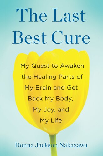 The Last Best Cure: My Quest to Awaken the Healing Parts of My Brain and Get Back My Body, My Joy, a Nd My Life