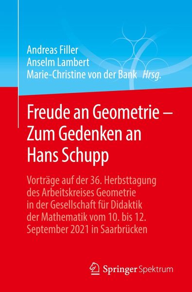 Freude an Geometrie - Zum Gedenken an Hans Schupp: Vorträge auf der 36. Herbsttagung des Arbeitskreises Geometrie in der Gesellschaft für Didaktik der Mathematik vom 10. bis 12. September 2021 in Saarbrücken