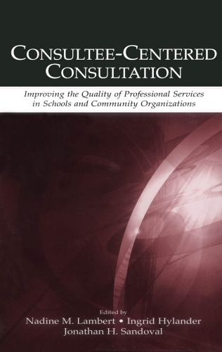 Consultee-Centered Consultation: Improving the Quality of Professional Services in Schools and Community Organizations (Consultation and Intervention Series in School Psychology)