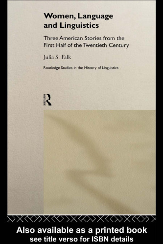 Women, Language and Linguistics: Three American Stories from the First Half of the Twentieth Century (Routledge Studies in the History of Linguistics)