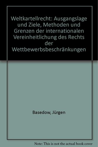 Weltkartellrecht: Ausgangslage Und Ziele, Methoden Und Grenzen Der Internationalen Vereinheitlichung Des Rechts Der Wettbewerbsbeschrankungen ... und internationalen Privatrecht, Band 63)