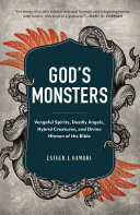 God's Monsters: Vengeful Spirits, Deadly Angels, Hybrid Creatures, and Divine Hitmen of the Bible