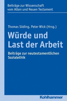 Würde und Last der Arbeit: Beiträge zur neutestamentlichen Sozialethik